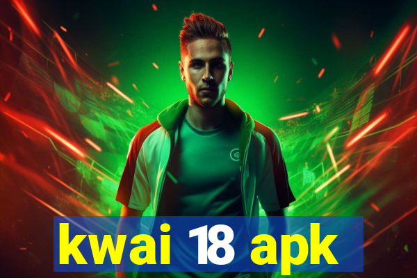 kwai 18 apk